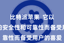 比特派苹果 它以其极高的安全性和可靠性而备受用户的喜爱