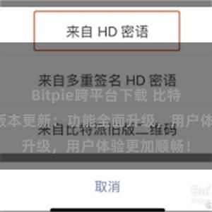 Bitpie跨平台下载 比特派钱包最新版本更新：功能全面升级，用户体验更加顺畅！