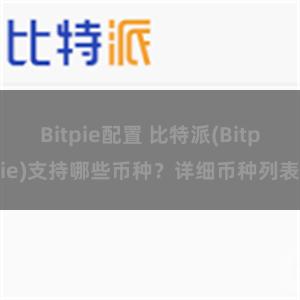 Bitpie配置 比特派(Bitpie)支持哪些币种？详细币种列表