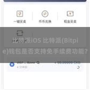 比特派iOS 比特派(Bitpie)钱包是否支持免手续费功能？