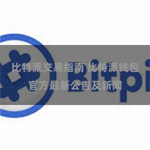 比特派交易指南 比特派钱包官方最新公告及新闻