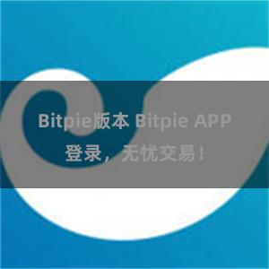 Bitpie版本 Bitpie APP登录，无忧交易！