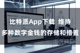 比特派App下载  维持多种数字金钱的存储和措置