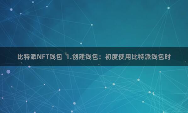 比特派NFT钱包  1.创建钱包：初度使用比特派钱包时
