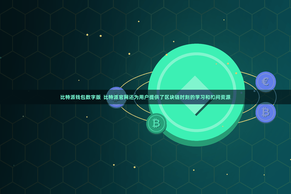 比特派钱包数字版  比特派官网还为用户提供了区块链时刻的学习和扣问资源