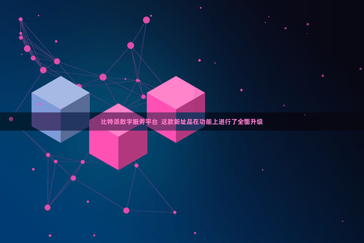 比特派数字服务平台  这款新址品在功能上进行了全面升级