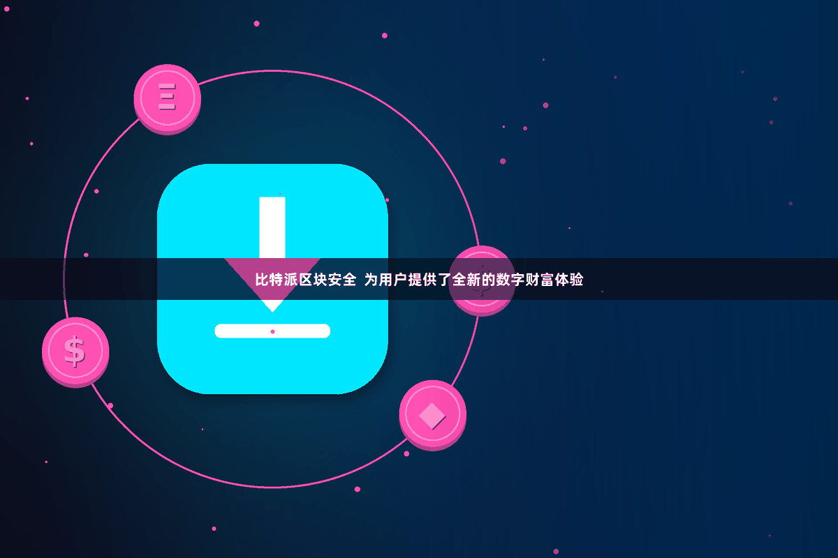 比特派区块安全  为用户提供了全新的数字财富体验