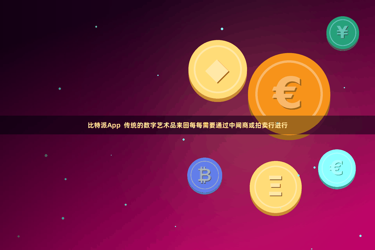 比特派App  传统的数字艺术品来回每每需要通过中间商或拍卖行进行
