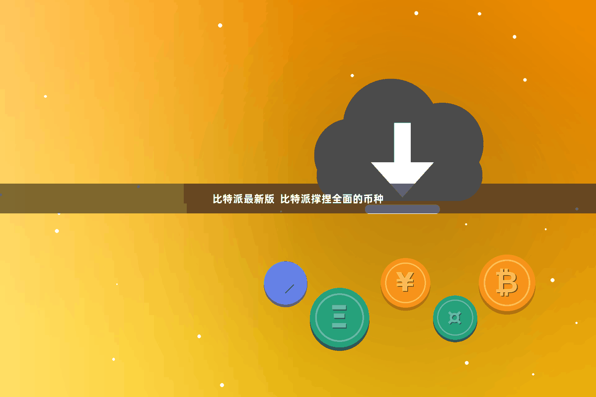 比特派最新版  比特派撑捏全面的币种